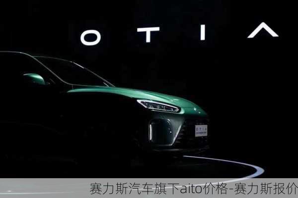 赛力斯汽车旗下aito价格-赛力斯报价