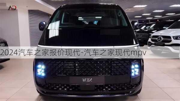 2024汽车之家报价现代-汽车之家现代mpv